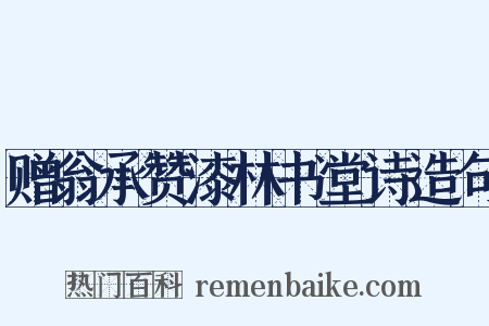 赠翁承赞漆林书堂诗造句是什么意思的图片